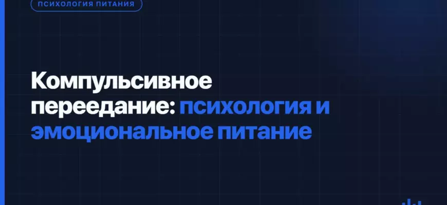 Компульсивное переедание: психология и эмоциональное питание Компульсивное переедание: психология и эмоциональное питание